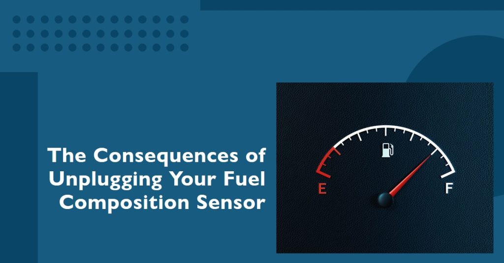 What Happens If I Unplug My Fuel Composition Sensor?